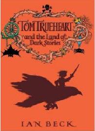 Tom Trueheart and the Land of Dark Stories by Ian Beck